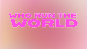 WHO RUN THE WORLD