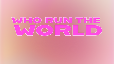 WHO RUN THE WORLD