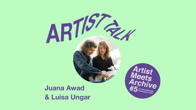 Artist Meets Archive #5: Artist Talk mit Juana Awad und Luisa Ungar