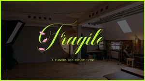 Fragile - A "Flowers Die" Pop Up