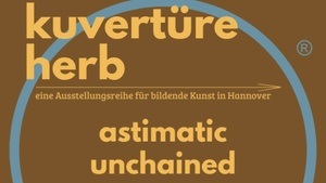 Vernissage "astimatic unchained" Astrid Böckermann x kuvertüre herb