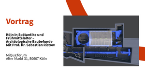 Vortrag: Köln in Spätantike und Frühmittelalter – Archäologische Baubefunde. Mit Prof. Dr. Sebastian Ristow