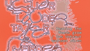 Uglier, Louder, Taller, Weirder – Hearing the Weeds grow / Das Unkraut wachsen hören
