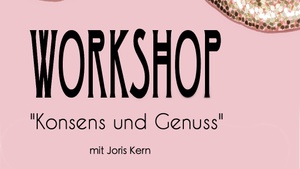 Workshop „Konsens und Genuss“ mit Joris Kern – langes Konsenswochenende