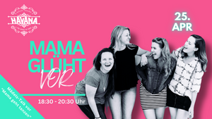 MAMA GLÜHT VOR @ Havana