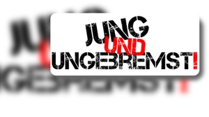 "Jung und ungebremst!"