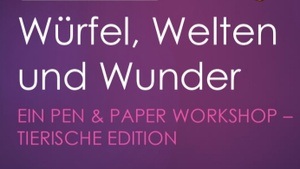 Würfel, Welten und Wunder - ein Pen & Paper Workshop (tierische Edition)