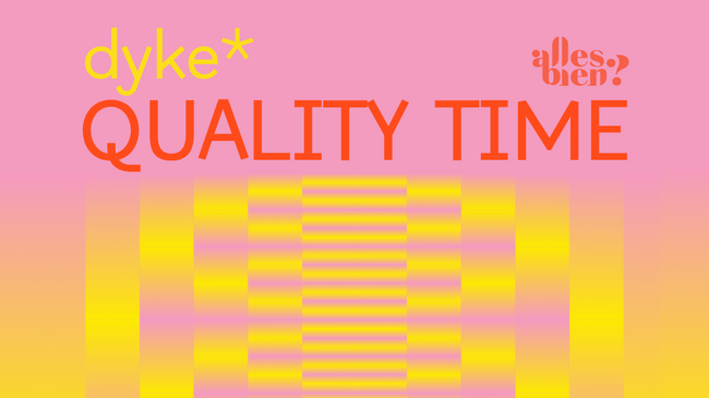 DYKE* QUALITY TIME PARTY
