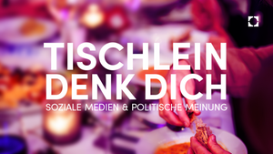 Tischlein Denk Dich - Welchen Einfluss haben soziale Medien auf politische Meinung?