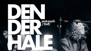 Den Der Hale – Post-Psych from Sweden + tba