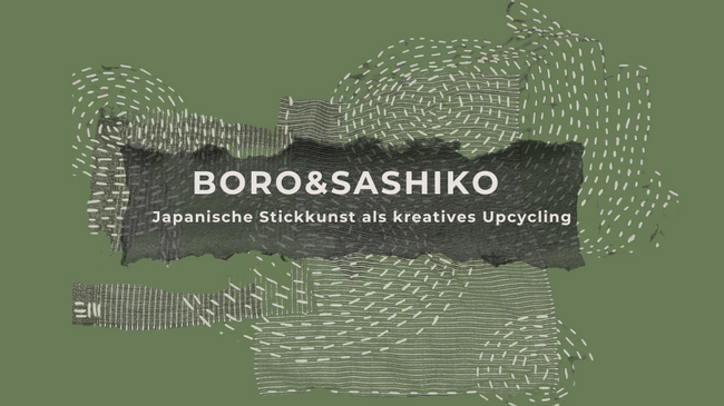 BORO & SASHIKO: Kreatives Upcycling mit Japanischer Stickkunst