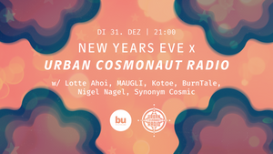 NYE X Urban Cosmonaut Radio w/ Lotte Ahoi, MAUGLI, Kotoe, BurnTale, Nigel Nagel, SYNONYM