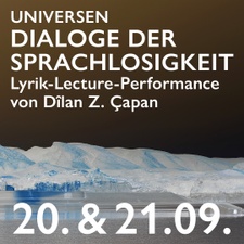 UNIVERSEN DIALOGE DER SPRACHLOSIGKEIT Eine Lyrik-Lecture-Performance von Dîlan Z. Çapan