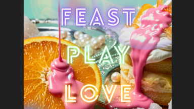 FEAST ~ PLAY ~ LOVE