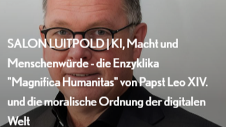 SALON LUITPOLD | KI, Macht und Menschenwürde - die Enzyklika "Magnifica Humanitas" von Papst Leo XIV. und die moralische Ordnung der digitalen Welt