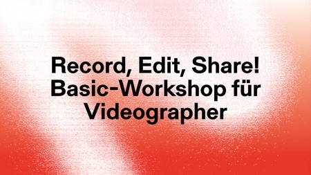 Record, Edit, Share! Basic-Workshop für Videographen