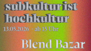 SUBKULTUR IST HOCHKULTUR - Blend Bazar, Ausstellung, Listening Session