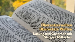 Übersetzerwelten | Übersetzte Welten. Lesung und Gespräch mit Margret Millischer