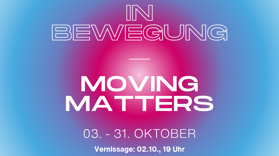 In Bewegung - Moving Matters // Gruppenausstellung