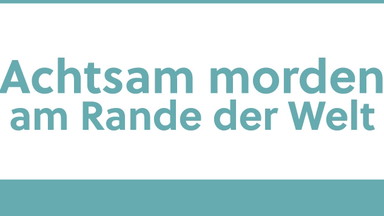 Achtsam morden am Rande der Welt