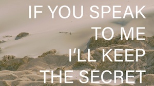 IF YOU SPEAK TO ME, I'LL KEEP THE SECRET