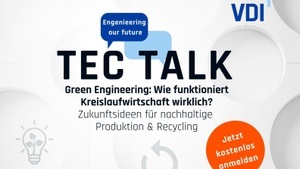 VDI TEC TALK # Green Engineering: Wie funktioniert Kreislaufwirtschaft wirklich? Zukunftsideen für nachhaltige Produktion & Recycling