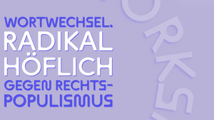 Workshop: Wortwechsel. Radikal höflich gegen Rechtspopulismus