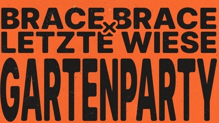 BRACE BRACE × LETZTE WIESE : GARTENPARTY