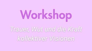 Trauer, Wut und die Kraft kollektiver Visionen