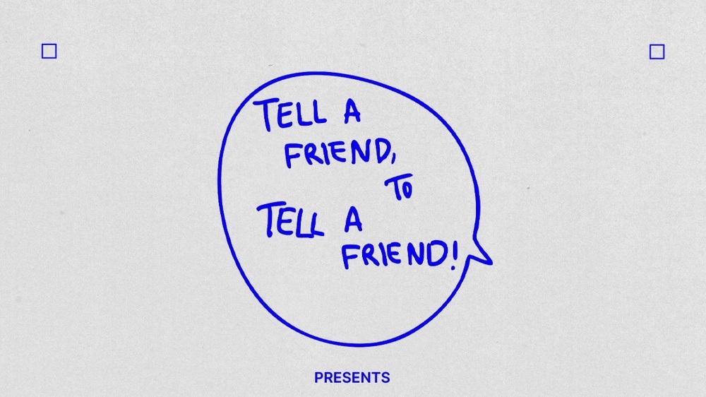 Tell a friend, to tell a friend!