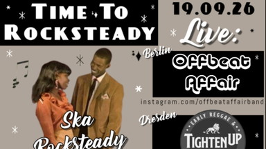 TIME TO ROCKSTEADY IV - Offbeat Affair (Berlin), Tighten Up (DD), Yellowcap (Görlitz) & DJ Chris Conjahs
