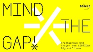 Mind The Gap! Erzählungen und Fragen von LGBTIQA+ Migrant*innen