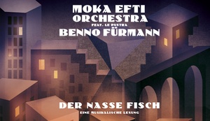 Moka Efti Orchestra & Benno Fürmann - Der nasse Fisch - Eine musikalische Lesung