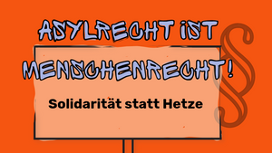 Kundgebung: Asylrecht ist Menschenrecht - Solidarität statt Hetze
