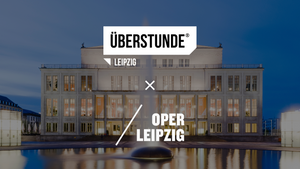 ÜBERSTUNDE Leipzig x Oper Leipzig