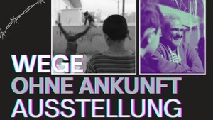 Wege ohne Ankunft Ausstellung