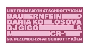 Live From Earth at Schrotty w/DJ Gigola, MCR-T, Daria Kolosova & Bauernfeind