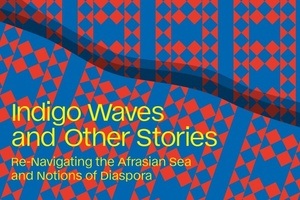 Indigo Waves and Other Stories: Re-Navigating the Afrasian Sea and Notions of Diaspora