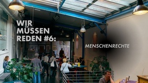 WIR MÜSSEN REDEN #6: Menschenrechte