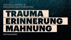 Eröffnungsabend Fachtagung: Trauma – Erinnerung – Mahnung. Sexuelle Gewalt in kriegerischen Konflikten