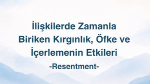 İlişkilerde Biriken Kırgınlık, Öfke ve İçerlemenin Etkileri -Resentment-