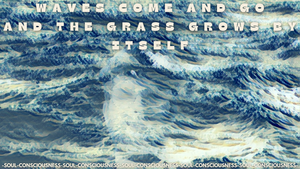 Waves Come And Go And The Grass Grows By Itself