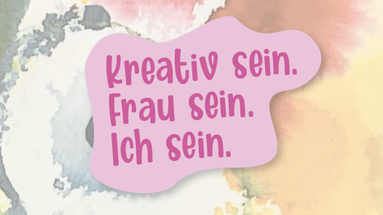 Kreativ sein.  Frau sein.  Ich sein. Dienstagskurs - Herbst 2026 in München 8 Termine (begrenzte Teilnehmerinnenzahl)