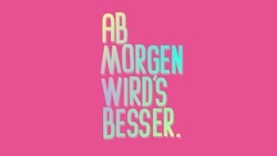 AB MORGEN WIRD´S BESSER