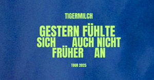 TIGERMILCH | GESTERN FÜHLTE SICH AUCH NICHT FRÜHER AN - TOUR | Kalif Storch - Erfurt