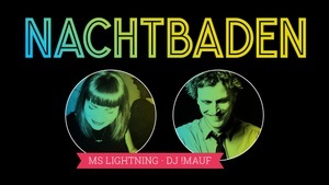 Nachtbaden! Mit Ms Lightnin und !Mauf