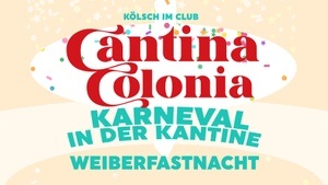 CANTINA COLONIA | Weiberfastnacht in der Kantine