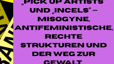 „Pick up Artists“ und „Incels“ — misogyne, antifeministische, rechte Strukturen und der Weg zur Gewalt