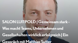 SALON LUITPOLD | Gemeinsam stark - Was macht Teams, Unternehmen und Gesellschaften wirklich erfolgreich | Ein Gespräch mit Matthias Sutter