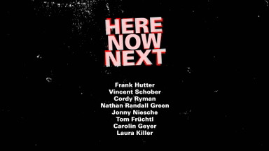 HERE, NOW, NEXT